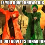 Tunak Tunak Tun | IF YOU DON'T KNOW THIS; CHECK IT OUT NOW IT'S TUNAK TUNAK TUN | image tagged in tunak tunak tun | made w/ Imgflip meme maker