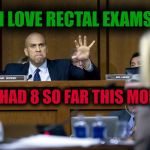 cory booker | I LOVE RECTAL EXAMS; I'VE HAD 8 SO FAR THIS MONTH! | image tagged in cory booker | made w/ Imgflip meme maker