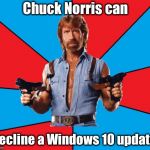 He can also turn off tracking information. | Chuck Norris can; decline a Windows 10 update. | image tagged in memes,chuck norris with guns,chuck norris,windows 10 | made w/ Imgflip meme maker