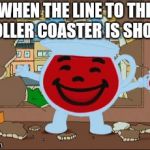 Kool Aid Man | WHEN THE LINE TO THE ROLLER COASTER IS SHORT | image tagged in kool aid man,summer,roller coaster,memes | made w/ Imgflip meme maker