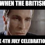 AP Jealous | WHEN THE BRITISH; SEE 4TH JULY CELEBRATIONS | image tagged in ap jealous | made w/ Imgflip meme maker