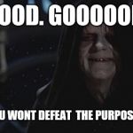 darth sidious | GOOD. GOOOOOD, MORE RANCH, YOU WONT DEFEAT  THE PURPOSE OF THAT SALAD. | image tagged in darth sidious | made w/ Imgflip meme maker