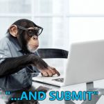 A thousand monkeys at a thousand laptops... :) | "...AND SUBMIT" | image tagged in click monkey,memes | made w/ Imgflip meme maker