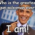 Barack Obama | Who is the greatest gun salesman ever? I am! | image tagged in barack obama | made w/ Imgflip meme maker