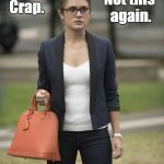 Claire Blackwelder | Crap. Not this again. | image tagged in claire blackwelder | made w/ Imgflip meme maker