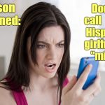 So what DO I call her? | Don't  call  your  Hispanic  girlfriend  "miel."; Lesson  learned: | image tagged in angry woman on phone,honey,memes | made w/ Imgflip meme maker