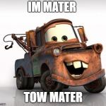 Cars | IM MATER; TOW MATER | image tagged in cars | made w/ Imgflip meme maker