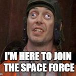 Crazy Eyes | I'M HERE TO JOIN THE SPACE FORCE | image tagged in crazy eyes | made w/ Imgflip meme maker