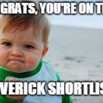 Winning | CONGRATS, YOU'RE ON THE ... MAVERICK SHORTLIST! | image tagged in winning | made w/ Imgflip meme maker
