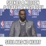 Sales Director Lebron James | SPENDS A MILLION $ YEARLY ON HIS BODY; STILL HAS NO HEART | image tagged in sales director lebron james | made w/ Imgflip meme maker