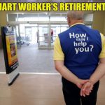 Door greeter | WALMART WORKER'S RETIREMENT PLAN | image tagged in walmart help,walmart,retail | made w/ Imgflip meme maker