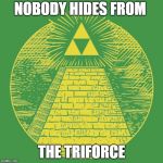 The all seeing Triforce | NOBODY HIDES FROM; THE TRIFORCE | image tagged in the all seeing triforce | made w/ Imgflip meme maker