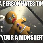 Angry Gingerbread Man | WHEN A PERSON HATES TOYS R US; "YOUR A MONSTER" | image tagged in angry gingerbread man,toys r us,memes | made w/ Imgflip meme maker