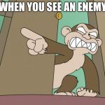 evil monkey | WHEN YOU SEE AN ENEMY | image tagged in evil monkey,family guy,memes | made w/ Imgflip meme maker