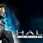 Halo MCC | ANOTHER BROKEN ASS COLLECTION | image tagged in halo mcc | made w/ Imgflip meme maker
