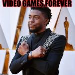 Wakanda Forever | VIDEO GAMES FOREVER | image tagged in wakanda forever | made w/ Imgflip meme maker