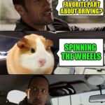 Hamster Weekend July 6-8, a bachmemeguy2, 1forpeace & Shen_Hiroku_Nagato event! | WHAT'S YOUR FAVORITE PART ABOUT DRIVING? SPINNING THE WHEELS | image tagged in the rock driving blank 2,hamster weekend,hamster,the rock driving,spinning wheels,meme | made w/ Imgflip meme maker