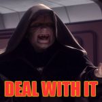Darth Sidious Shrug | DEAL WITH IT | image tagged in darth sidious shrug | made w/ Imgflip meme maker