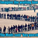 I'm surprised nobody's started an IMGFlip discussion forum yet! | Imagine the waiting line; If IMGFlip Mods said "Any questions?" | image tagged in long line | made w/ Imgflip meme maker