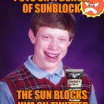 Retaliation  | PUTS ON A BUNCH OF SUNBLOCK; THE SUN BLOCKS HIM ON TWITTER | image tagged in bad luck brian powder,funny memes,bad luck brian,sun,hot weather | made w/ Imgflip meme maker