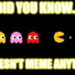 Tsundere Pacman | DID YOU KNOW... IT DOESN'T MEME ANYTHING | image tagged in tsundere pacman | made w/ Imgflip meme maker