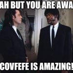 pulp fiction yeah but you are aware | YEAH BUT YOU ARE AWARE; COVFEFE IS AMAZING! | image tagged in pulp fiction yeah but you are aware | made w/ Imgflip meme maker