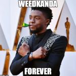 Wakanda Forever | WEEDKANDA; FOREVER | image tagged in wakanda forever | made w/ Imgflip meme maker