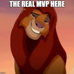 MVP | THE REAL MVP HERE | image tagged in simba,mvp,you the real mvp | made w/ Imgflip meme maker