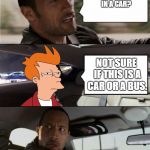 The Rock Driving: Futurama Fry | DO YOU LIKE RIDING IN A CAR? NOT SURE IF THIS IS A CAR OR A BUS. | image tagged in the rock driving futurama fry | made w/ Imgflip meme maker