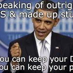 Speaking of LIES and MADEUP BS | Speaking of outright LIES & made up stuff... "You can keep your Dr. & You can keep your plan" | image tagged in barack obama,lies,liar | made w/ Imgflip meme maker