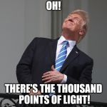Trump looks at the sun | OH! THERE'S THE THOUSAND POINTS OF LIGHT! | image tagged in trump looks at the sun | made w/ Imgflip meme maker
