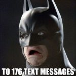 Batman Horrified | ME WAKING UP; TO 176 TEXT MESSAGES FROM A COWORKER CHAT GROUP | image tagged in batman horrified | made w/ Imgflip meme maker