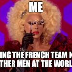 Mother Ru | ME; WATCHING THE FRENCH TEAM KISSING THE OTHER MEN AT THE WORLD CUP | image tagged in mother ru | made w/ Imgflip meme maker