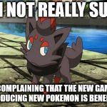 you'd think genwunners would learn by now.. | I'M NOT REALLY SURE; IF COMPLAINING THAT THE NEW GAMES INTRODUCING NEW POKEMON IS BENEFICIAL. | image tagged in unsure zorua,pokemon | made w/ Imgflip meme maker