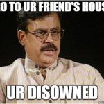 Typical Indian Dad | U GO TO UR FRIEND'S HOUSE? UR DISOWNED | image tagged in typical indian dad | made w/ Imgflip meme maker