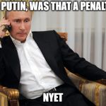 Putin Penalty | MR PUTIN, WAS THAT A PENALTY? NYET | image tagged in putin telephone,world cup,funny meme,neymar,russia,vladimir putin | made w/ Imgflip meme maker