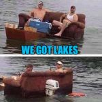 redneck boat | WE GOT LAKES | image tagged in redneck boat | made w/ Imgflip meme maker