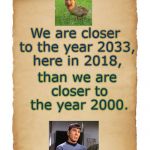 We are all time traveling together | We are closer to the year 2033, here in 2018, than we are closer to the year 2000. | image tagged in blank,one second at a time,the blank star trek meme wars meme,ok so yeah thank you,data spock,duck | made w/ Imgflip meme maker