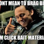 Loki bragging about your skin | DONT MEAN TO BRAG BUT; I'M CLICK BAIT MATERIAL; BREEANN JAMES | image tagged in loki bragging about your skin | made w/ Imgflip meme maker