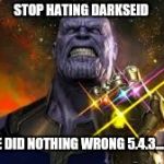 Thanos Infinity War  | STOP HATING DARKSEID; HE DID NOTHING WRONG 5.4.3........ | image tagged in thanos infinity war | made w/ Imgflip meme maker