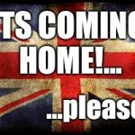The English manners | ITS COMING HOME!... ...please | image tagged in british flag,its coming home,it's coming home,football,coming home,meme | made w/ Imgflip meme maker