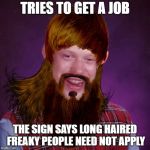 Signs | TRIES TO GET A JOB; THE SIGN SAYS LONG HAIRED FREAKY PEOPLE NEED NOT APPLY | image tagged in bad luck brian bieber mullet,funny memes,five man electrical band,music,tesla | made w/ Imgflip meme maker