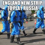 Hazmat Team | ENGLAND NEW STRIP TO PLAY RUSSIA | image tagged in hazmat team | made w/ Imgflip meme maker
