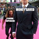 jason momoa henry cavill meme | MONEY SAVED; FLORIDA SUPERCON | image tagged in jason momoa henry cavill meme | made w/ Imgflip meme maker