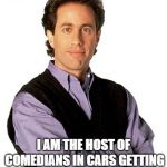 Jerry Seinfeld | HI IM JERRY SEINFELD; I AM THE HOST OF COMEDIANS IN CARS GETTING COFFEE ON NETFLIX | image tagged in jerry seinfeld | made w/ Imgflip meme maker