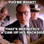 Shawshank Warden | YOU'RE RIGHT! THAT'S DEFINITELY A CAM UP HIS BACKSIDE | image tagged in shawshank warden | made w/ Imgflip meme maker