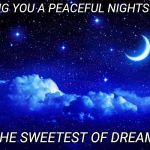Peaceful night, sweetest of dreams | WISHING YOU A PEACEFUL NIGHTS SLEEP; AND THE SWEETEST OF DREAMS❤ | image tagged in peaceful night sweetest of dreams | made w/ Imgflip meme maker