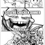 Troll triggers normies | GUESS WHAT; I GOT THE CHICKEN DINNER | image tagged in troll triggers normies | made w/ Imgflip meme maker