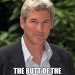 In the end... | HAMSTER WEEKEND; THE BUTT OF THE JOKES THIS WEELEND | image tagged in richard gere,hamster weekend,butthurt | made w/ Imgflip meme maker