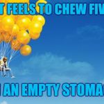 balloon chair | HOW IT FEELS TO CHEW FIVE GUM; ON AN EMPTY STOMACH | image tagged in balloon chair | made w/ Imgflip meme maker